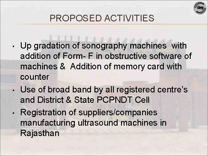 PROPOSED ACTIVITIES • • • Up gradation of sonography machines with addition of Form-