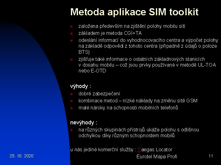 Metoda aplikace SIM toolkit n n založena především na zjištění polohy mobilu sítí základem