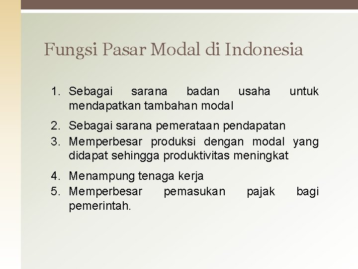 Fungsi Pasar Modal di Indonesia 1. Sebagai sarana badan usaha mendapatkan tambahan modal untuk