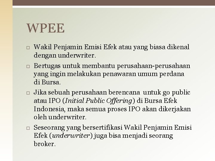 WPEE Wakil Penjamin Emisi Efek atau yang biasa dikenal dengan underwriter. Bertugas untuk membantu