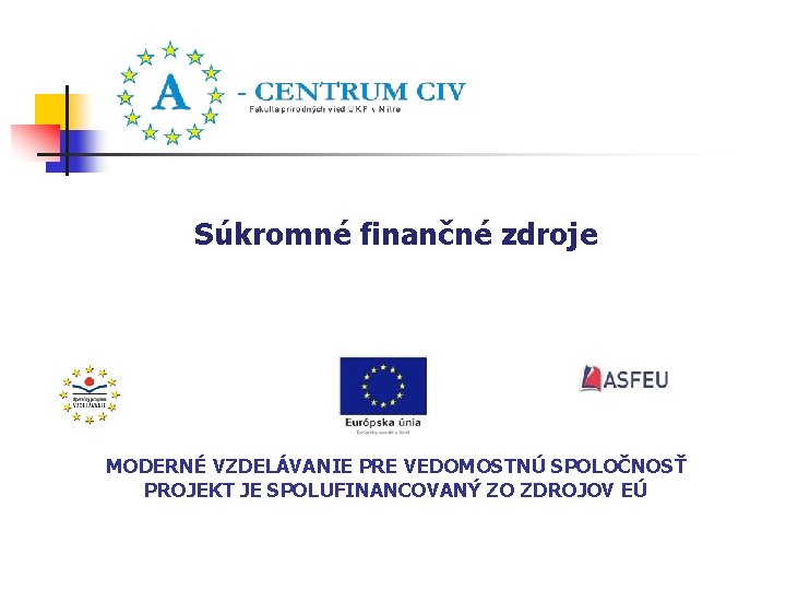 Súkromné finančné zdroje MODERNÉ VZDELÁVANIE PRE VEDOMOSTNÚ SPOLOČNOSŤ PROJEKT JE SPOLUFINANCOVANÝ ZO ZDROJOV EÚ