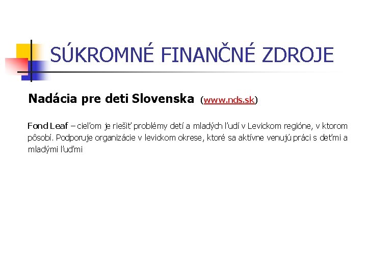 SÚKROMNÉ FINANČNÉ ZDROJE Nadácia pre deti Slovenska (www. nds. sk) Fond Leaf – cieľom