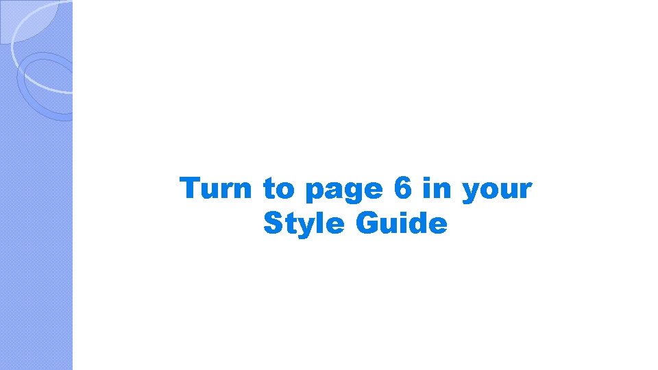Turn to page 6 in your Style Guide 