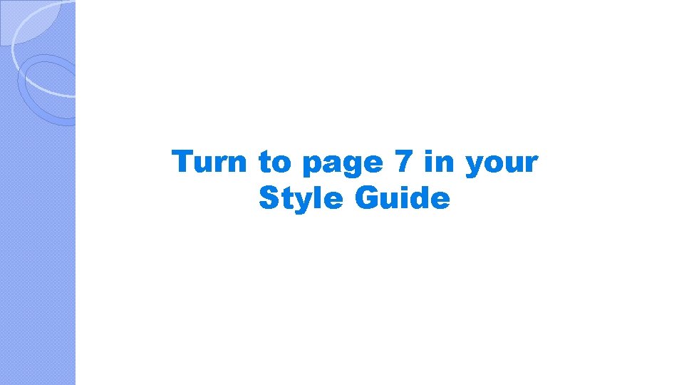 Turn to page 7 in your Style Guide 
