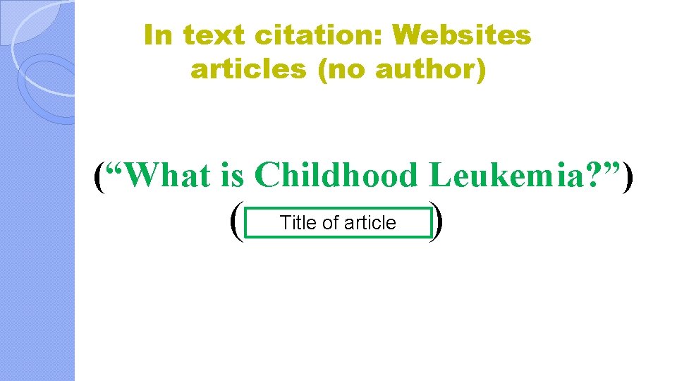 In text citation: Websites articles (no author) (“What is Childhood Leukemia? ”) ( Title