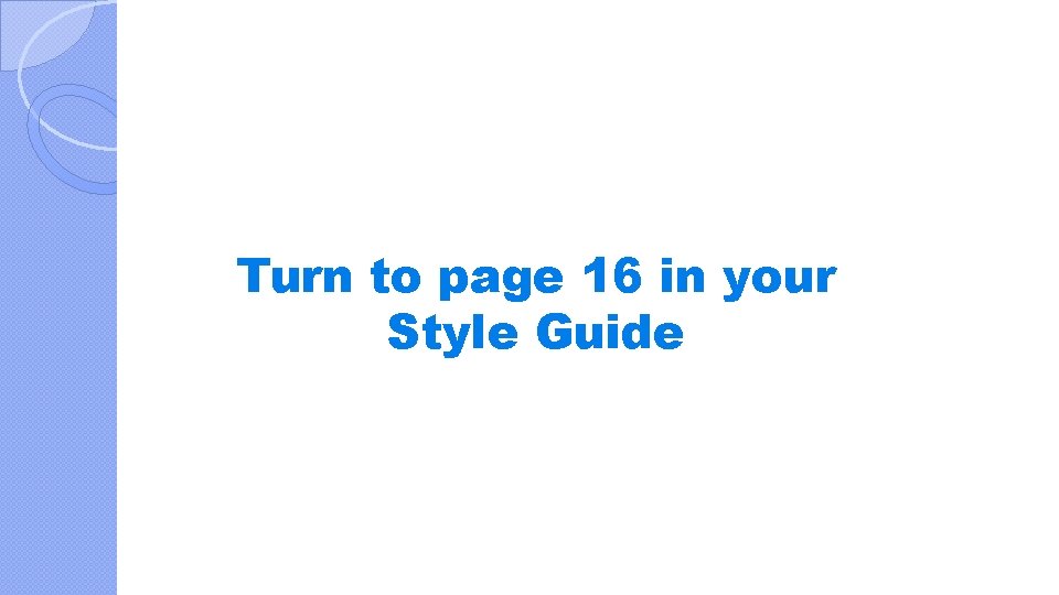 Turn to page 16 in your Style Guide 