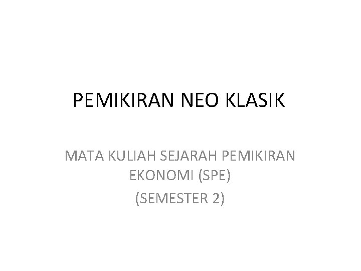 PEMIKIRAN NEO KLASIK MATA KULIAH SEJARAH PEMIKIRAN EKONOMI (SPE) (SEMESTER 2) 