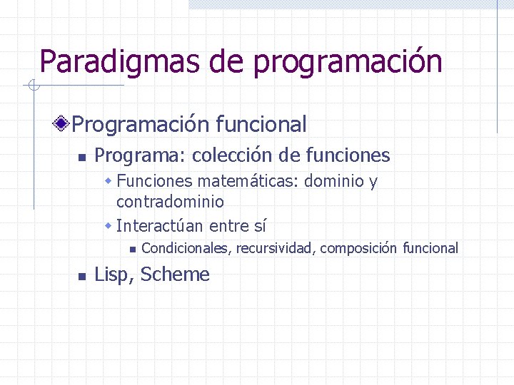Paradigmas de programación Programación funcional n Programa: colección de funciones w Funciones matemáticas: dominio