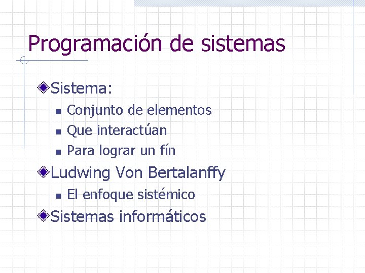 Programación de sistemas Sistema: n n n Conjunto de elementos Que interactúan Para lograr