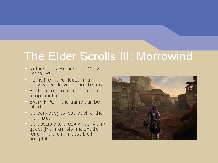 The Elder Scrolls III: Morrowind § Released by Bethesda in 2002 (Xbox, PC). §