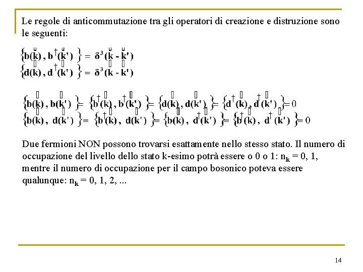 Le regole di anticommutazione tra gli operatori di creazione e distruzione sono le seguenti: Le regole di anticommutazione tra gli operatori di creazione e distruzione sono le seguenti: