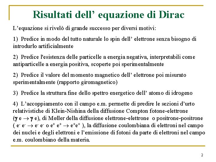 Risultati dell’ equazione di Dirac L’equazione si rivelò di grande successo per diversi motivi: Risultati dell’ equazione di Dirac L’equazione si rivelò di grande successo per diversi motivi: