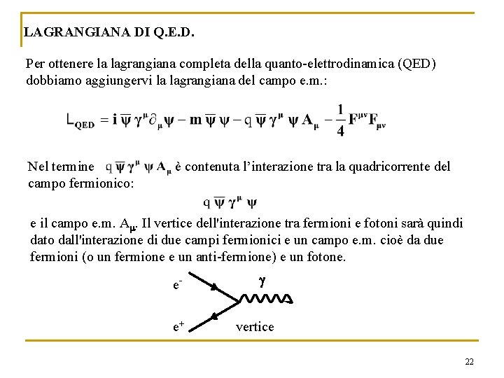 LAGRANGIANA DI Q. E. D. Per ottenere la lagrangiana completa della quanto-elettrodinamica (QED) dobbiamo LAGRANGIANA DI Q. E. D. Per ottenere la lagrangiana completa della quanto-elettrodinamica (QED) dobbiamo