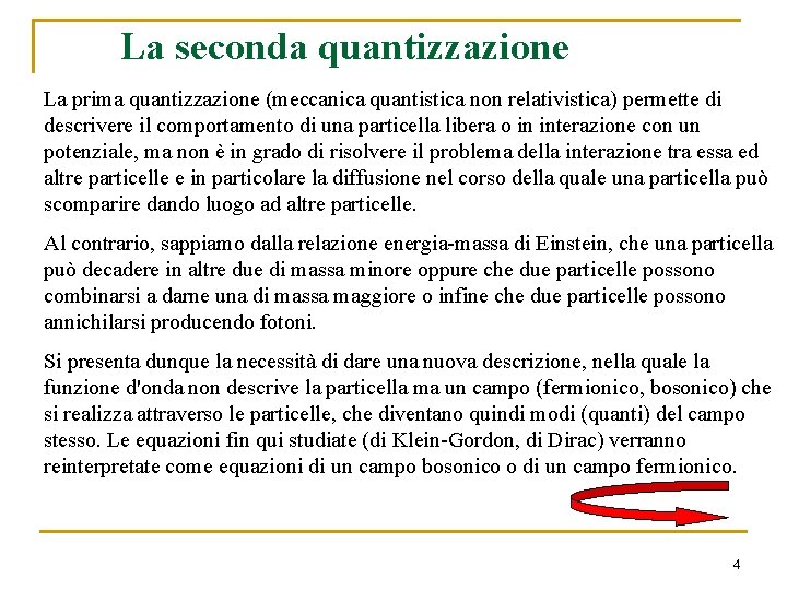 La seconda quantizzazione La prima quantizzazione (meccanica quantistica non relativistica) permette di descrivere il La seconda quantizzazione La prima quantizzazione (meccanica quantistica non relativistica) permette di descrivere il