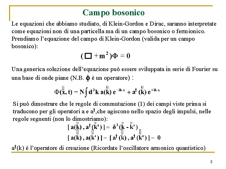 Campo bosonico Le equazioni che abbiamo studiato, di Klein-Gordon e Dirac, saranno interpretate come Campo bosonico Le equazioni che abbiamo studiato, di Klein-Gordon e Dirac, saranno interpretate come