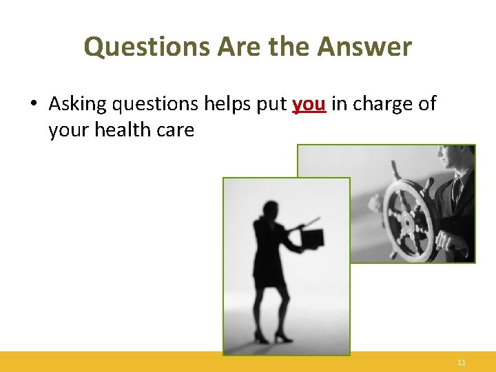 Questions Are the Answer • Asking questions helps put you in charge of your