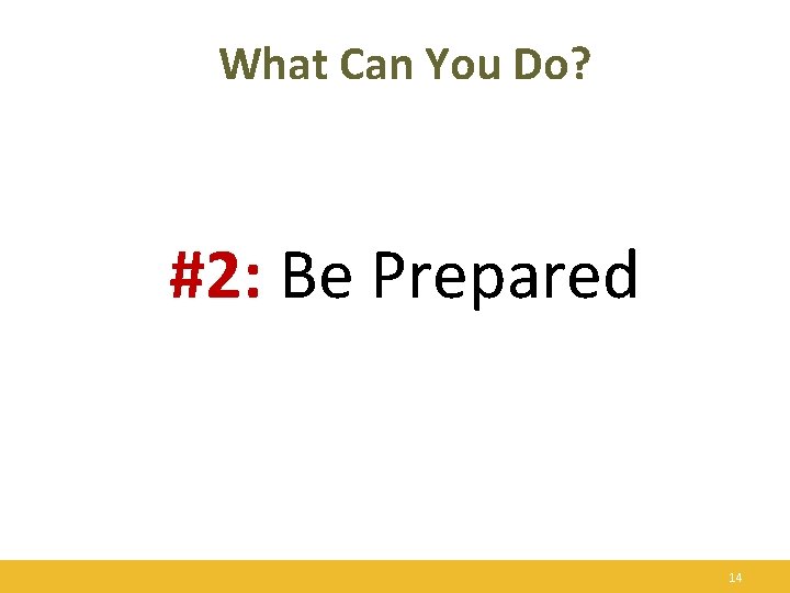 What Can You Do? #2: Be Prepared 14 