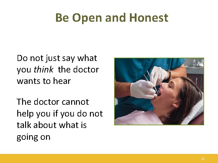 Be Open and Honest Do not just say what you think the doctor wants