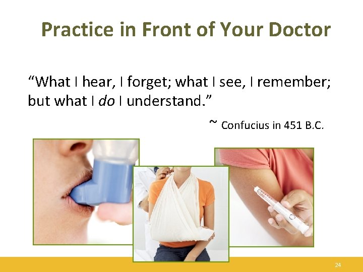 Practice in Front of Your Doctor “What I hear, I forget; what I see,