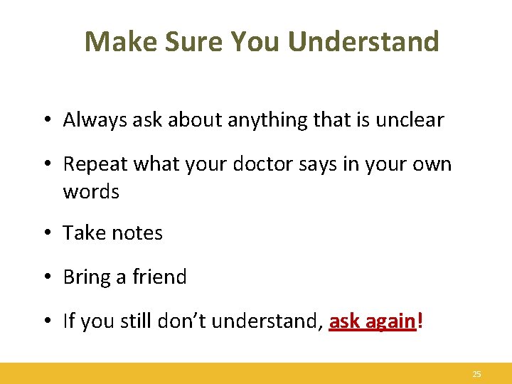 Make Sure You Understand • Always ask about anything that is unclear • Repeat