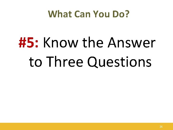What Can You Do? #5: Know the Answer to Three Questions 26 