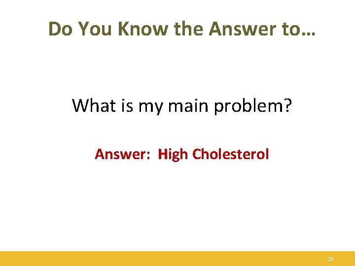 Do You Know the Answer to… What is my main problem? Answer: High Cholesterol