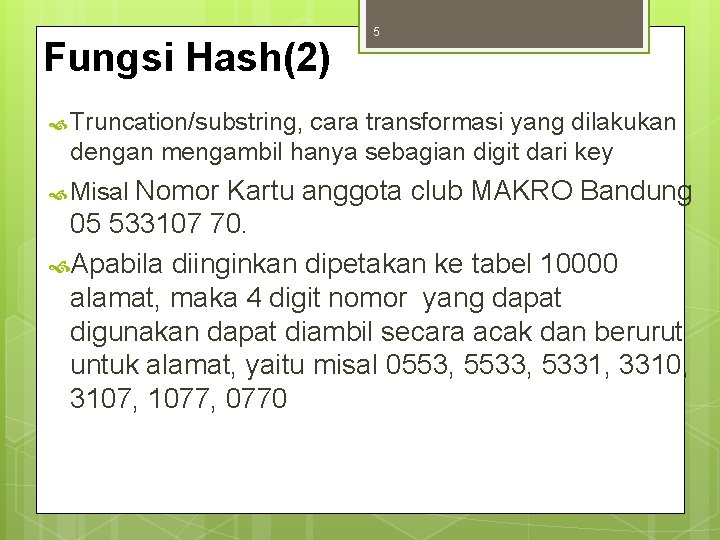 Fungsi Hash(2) 5 Truncation/substring, cara transformasi yang dilakukan dengan mengambil hanya sebagian digit dari