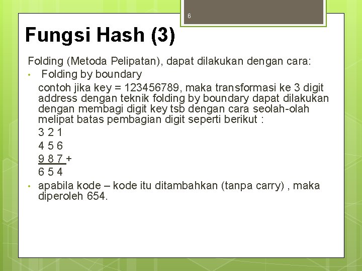 6 Fungsi Hash (3) Folding (Metoda Pelipatan), dapat dilakukan dengan cara: • Folding by