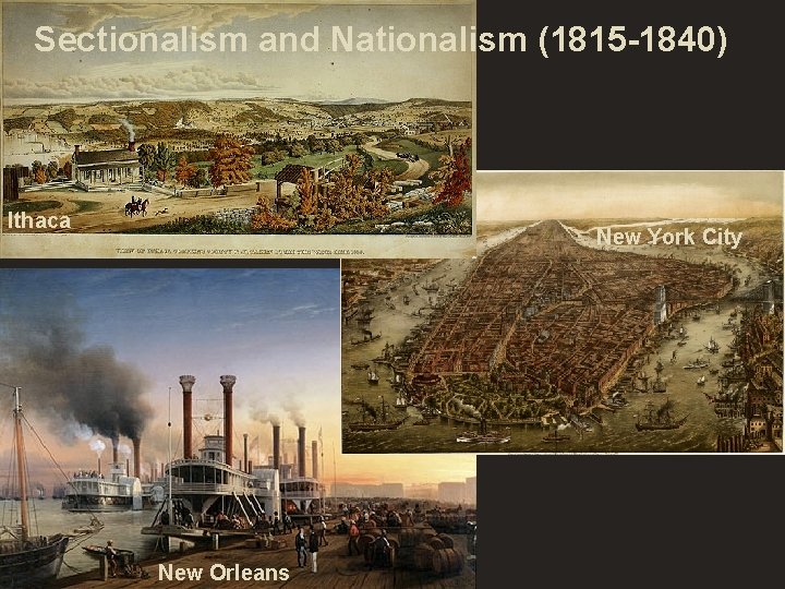 Sectionalism and Nationalism (1815 -1840) Ithaca New York City New Orleans 