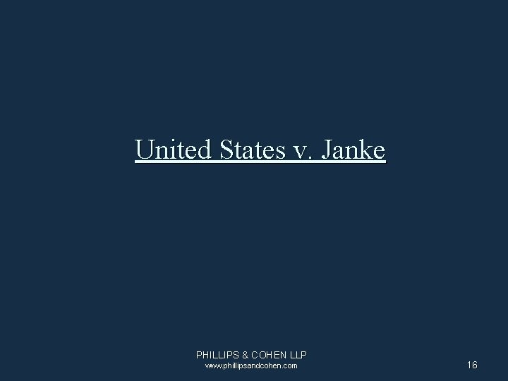 United States v. Janke PHILLIPS & COHEN LLP www. phillipsandcohen. com 16 United States v. Janke PHILLIPS & COHEN LLP www. phillipsandcohen. com 16