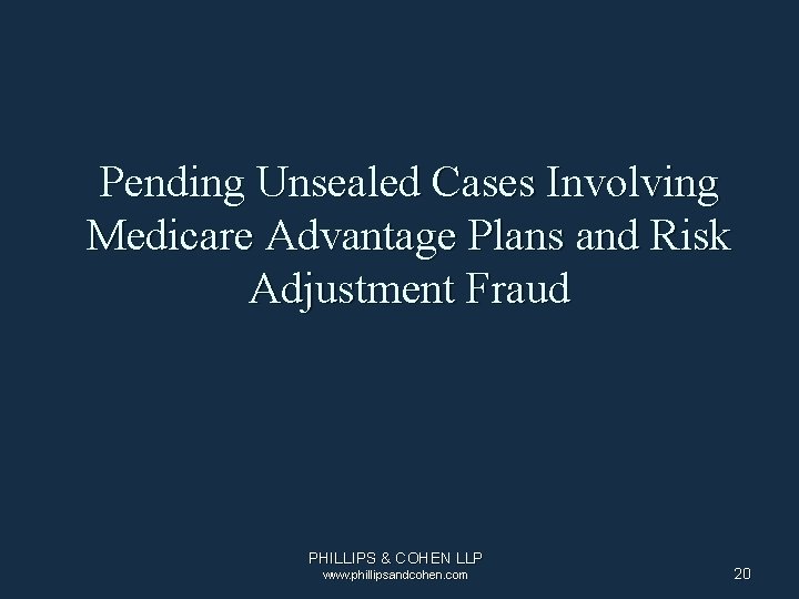 Pending Unsealed Cases Involving Medicare Advantage Plans and Risk Adjustment Fraud PHILLIPS & COHEN