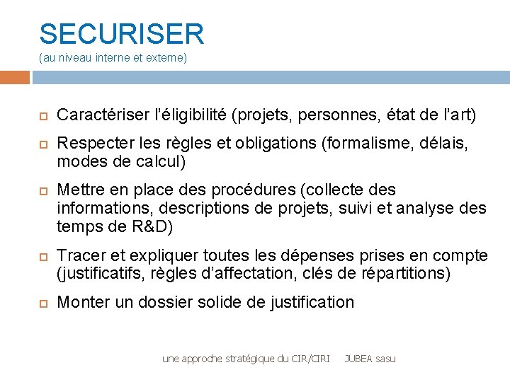 SECURISER (au niveau interne et externe) Caractériser l’éligibilité (projets, personnes, état de l’art) Respecter