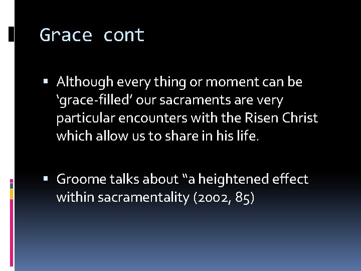 Grace cont Although every thing or moment can be ‘grace-filled’ our sacraments are very