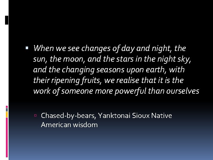  When we see changes of day and night, the sun, the moon, and