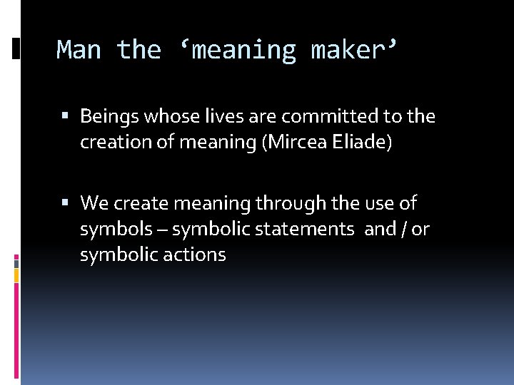 Man the ‘meaning maker’ Beings whose lives are committed to the creation of meaning