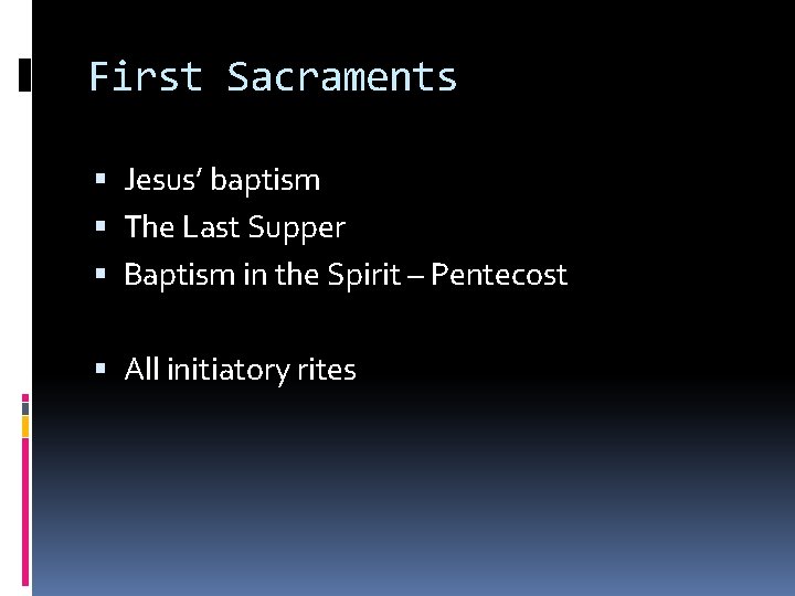 First Sacraments Jesus’ baptism The Last Supper Baptism in the Spirit – Pentecost All