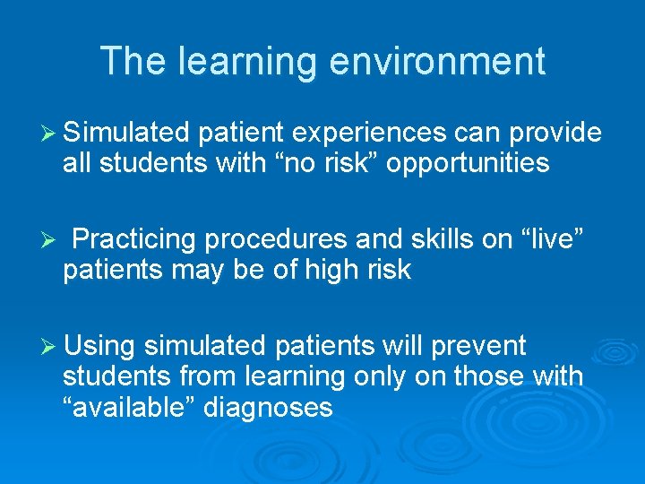The learning environment Ø Simulated patient experiences can provide all students with “no risk”