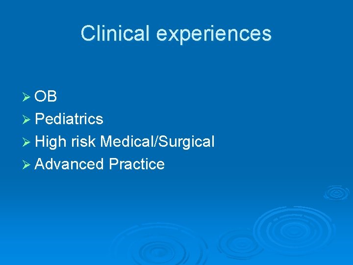 Clinical experiences Ø OB Ø Pediatrics Ø High risk Medical/Surgical Ø Advanced Practice 