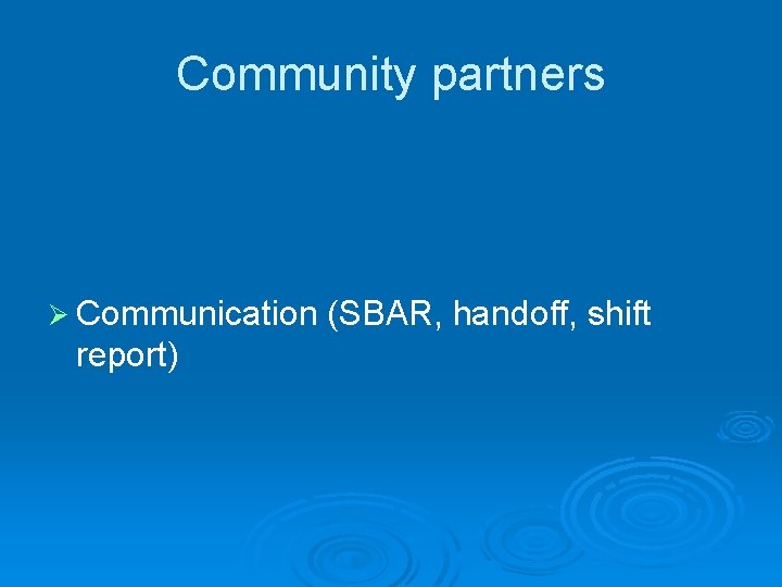 Community partners Ø Communication report) (SBAR, handoff, shift 