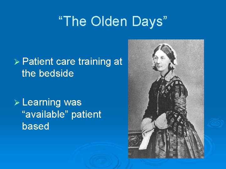 “The Olden Days” Ø Patient care training at the bedside Ø Learning was “available”