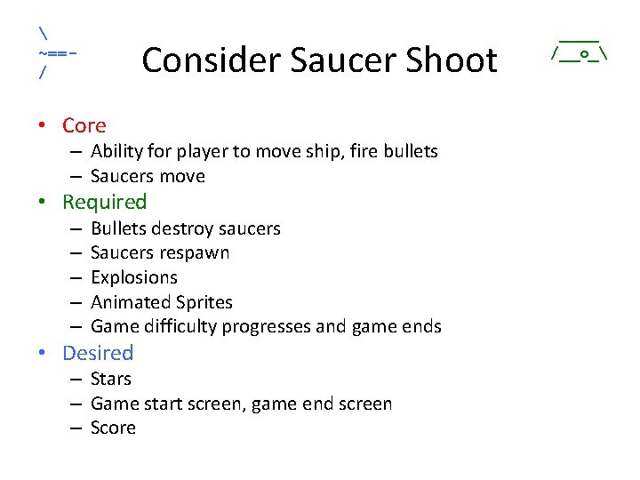  ~==/ Consider Saucer Shoot • Core – Ability for player to move ship,