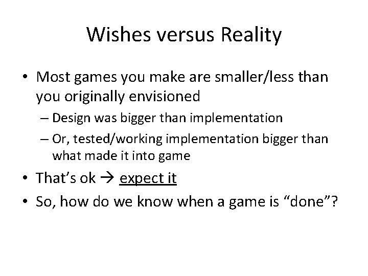 Wishes versus Reality • Most games you make are smaller/less than you originally envisioned