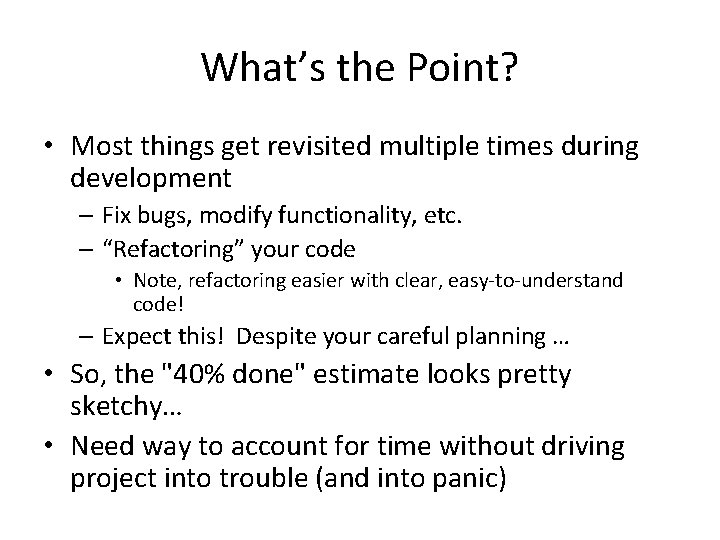 What’s the Point? • Most things get revisited multiple times during development – Fix