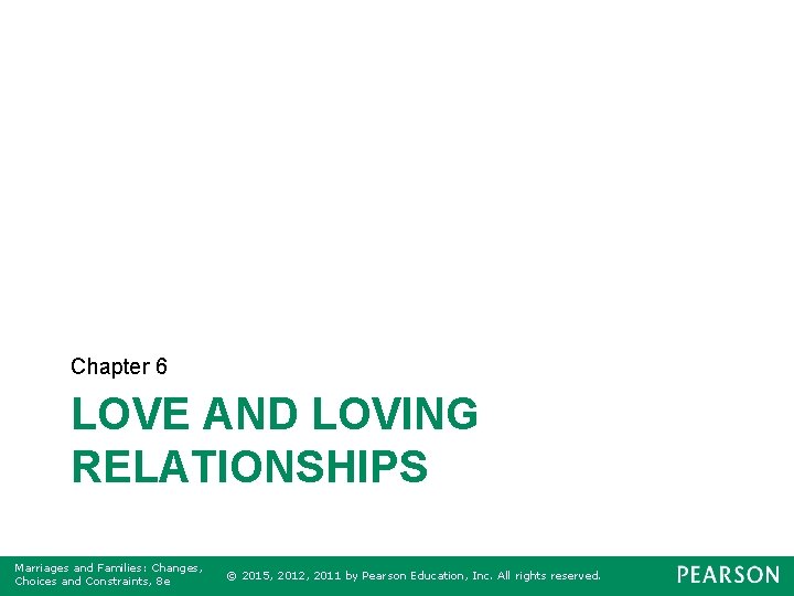 Chapter 6 LOVE AND LOVING RELATIONSHIPS Marriages and Families: Changes, Choices and Constraints, 8