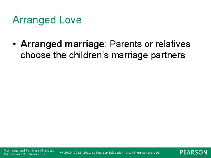 Arranged Love • Arranged marriage: Parents or relatives choose the children’s marriage partners Marriages