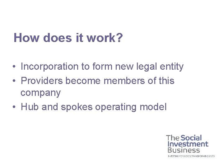 How does it work? • Incorporation to form new legal entity • Providers become