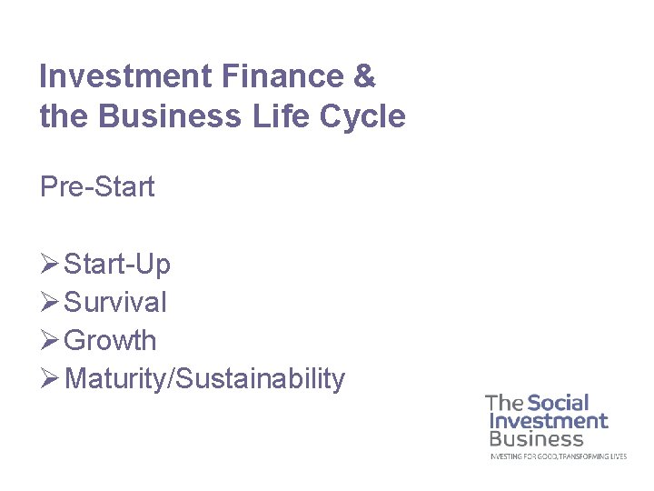 Investment Finance & the Business Life Cycle Pre-Start Ø Start-Up Ø Survival Ø Growth
