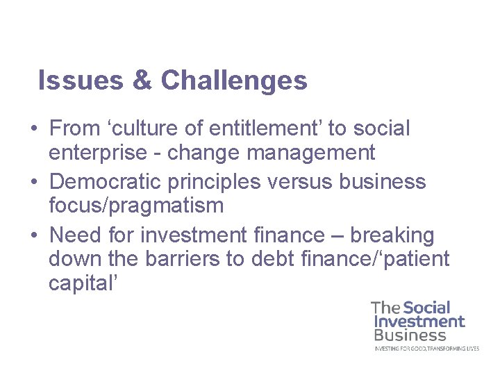 Issues & Challenges • From ‘culture of entitlement’ to social enterprise - change management