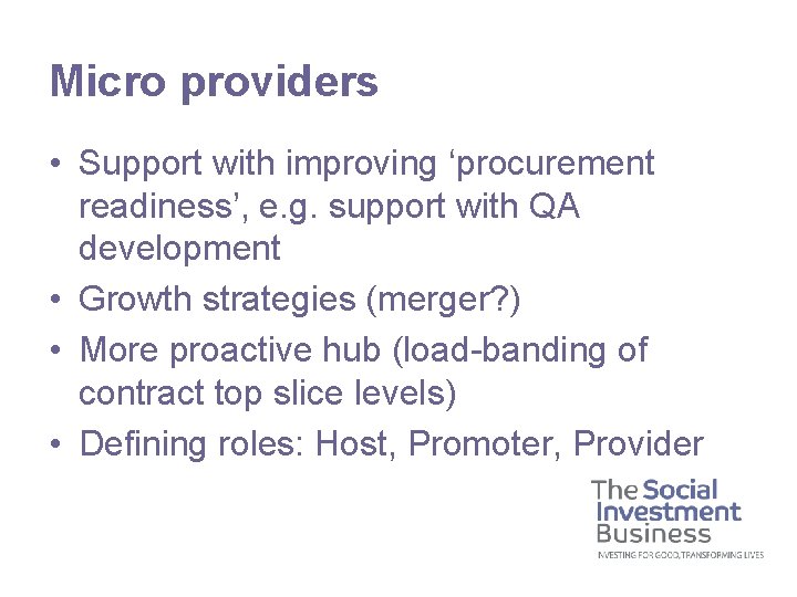 Micro providers • Support with improving ‘procurement readiness’, e. g. support with QA development