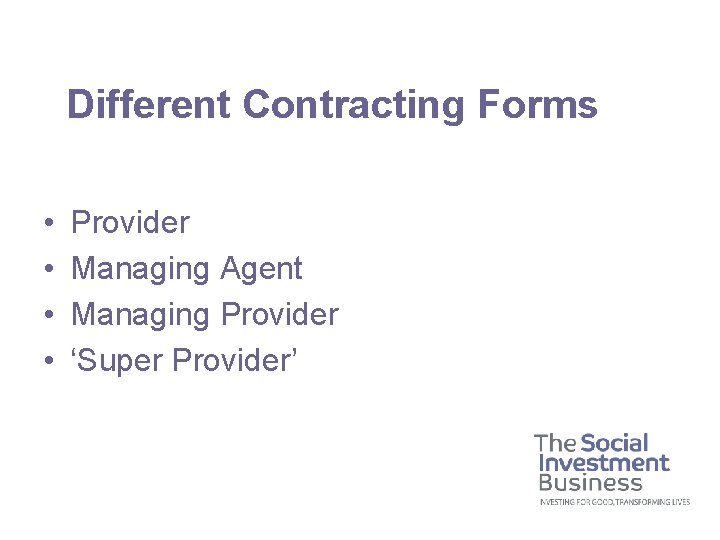 Different Contracting Forms • • Provider Managing Agent Managing Provider ‘Super Provider’ 